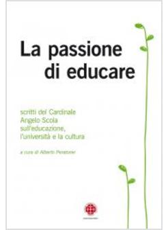 LA PASSIONE DI EDUCARE SCRITTI DEL CARDINALE ANGELO SCOLA