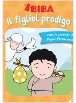 IL FIGLIOL PRODIGO. CON LE PAROLE DI PAPA FRANCESCO