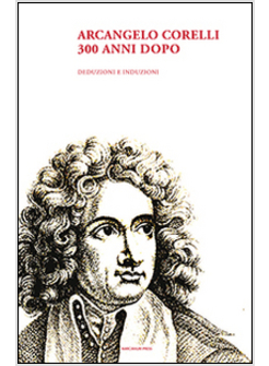 ARCANGELO CORELLI. 300 ANNI DOPO. DEDUZIONI E INDUZIONI