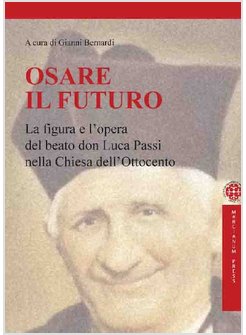 OSARE IL FUTURO. LA FIGURA E L'OPERA DEL BEATO DON LUCA PASSI NELLA CHIESA