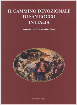 IL CAMMINO DEVOZIONALE DI SAN ROCCO IN ITALIA. STORIA, ARTE E TRADIZIONE