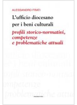 L'UFFICIO DIOCESANO PER I BENI CULTURALI. PROFILI STORICO-NORMATIVI, COMPETENZE