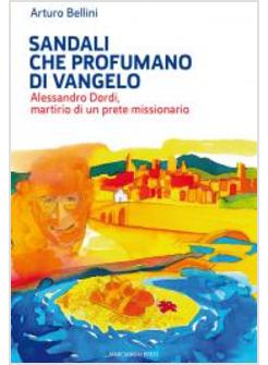 SANDALI CHE PROFUMANO DI VANGELO. ALESSANDRO DORDI, MARTIRIO DI UN PRETE