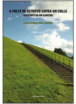 A VOLTE MI RITROVO SOPRA UN COLLE. RACCONTI DA UN CARCERE