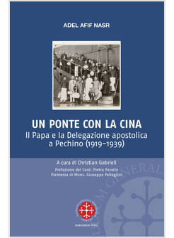 UN PONTE PER LA CINA. IL PAPA E LA DELEGAZIONE APOSTOLICA A PECHINO (1919-1939)