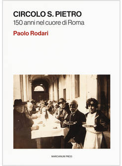CIRCOLO DI SAN PIETRO. 150 ANNI NEL CUORE DI ROMA