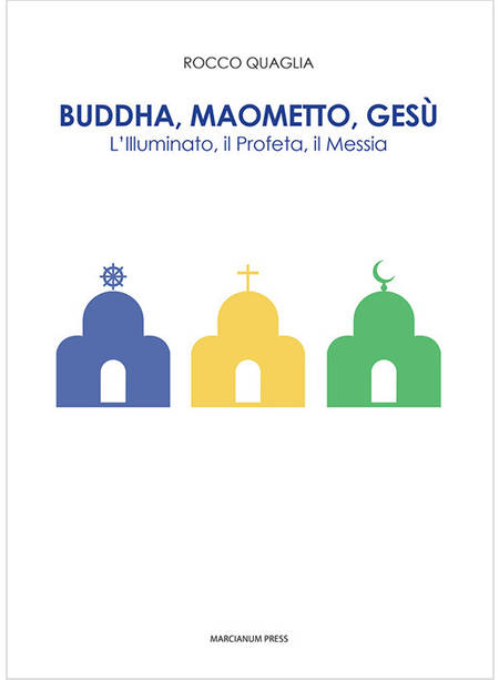 BUDDHA, MAOMETTO, GESU'. L'ILLUMINATO, IL PROFETA, IL MESSIA