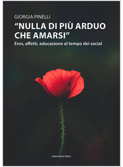 «NULLA DI PIU' ARDUO CHE AMARSI». EROS, AFFETTI, EDUCAZIONE AL TEMPO DEI SOCIAL