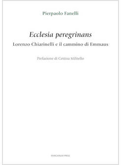 ECCLESIA PEREGRINANS LORENZO CHIARINELLI E IL CAMMINO DI EMMAUS