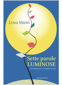 SETTE PAROLE LUMINOSE PER SINTETIZZARE E CUSTODIRE LA FEDE