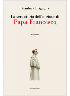 LA VERA STORIA DELL'ELEZIONE DI PAPA FRANCESCO