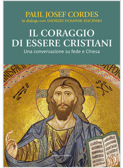 IL CORAGGIO DI ESSERE CRISTIANI UNA CONVERSAZIONE SU FEDE E CHIESA 