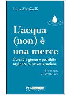ACQUA E' UNA MERCE PERCHE' E' GIUSTO E POSSIBILE ARGINARE LA PRIVATIZZAZIONE (L