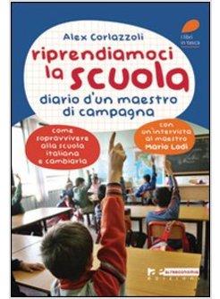 RIPRENDIAMOCI LA SCUOLA. MANUALE PER SOPRAVVIVERE ALLA SCUOLA ITALIANA. E