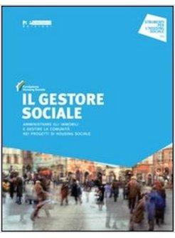 GESTORE SOCIALE. AMMINISTRARE GLI IMMOBILI E GESTIRE LA COMUNITA' NEI PROGETTI D
