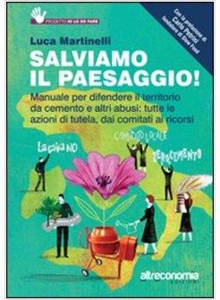 SALVIAMO IL PAESAGGIO! MANUALE PER DIFENDERE IL TERRITORIO DA CEMENTO E ALTRI