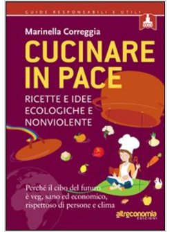 CUCINARE IN PACE. RICETTE E IDEE ECOLOGICHE E NONVIOLENTE