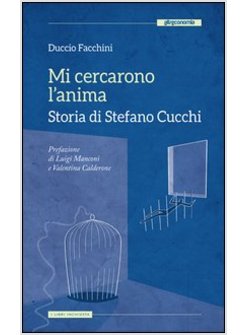 MI CERCARONO L'ANIMA. STORIA DI STEFANO CUCCHI