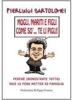 MOGLI, MARITI, FIGLI COME SO' TE LI PIGLI