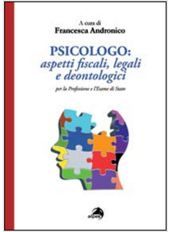 PSICOLOGO. ASPETTI FISCALI, LEGALI E DEONTOLOGICI PER LA PROFESSIONE E L'ESAME D