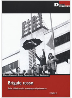 BRIGATE ROSSE. DALLE FABBRICHE ALLA &laquo;CAMPAGNA DI PRIMAVERA&raquo;. VOL. 1