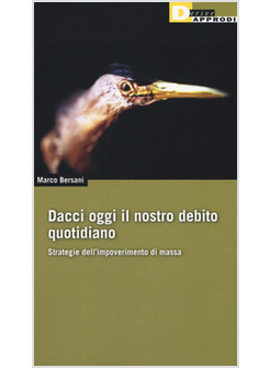 DACCI OGGI IL NOSTRO DEBITO QUOTIDIANO. STRATEGIE DELL'IMPOVERIMENTO DI MASSA