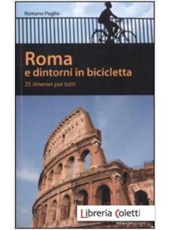 ROMA E DINTORNI IN BICICLETTA. 25 ITENERARI PER TUTTI