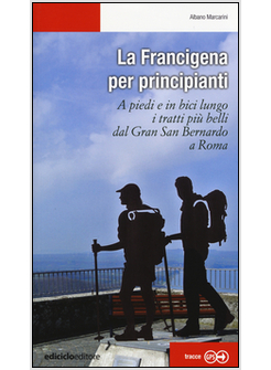 LA FRANCIGENA PER PRINCIPIANTI. A PIEDI E IN BICI LUNGO I TRATTI PIU' BELLI