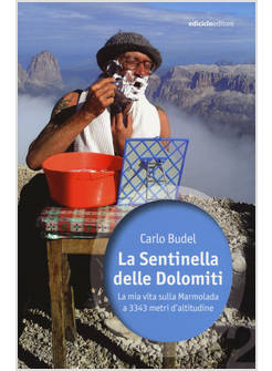 LA SENTINELLA DELLE DOLOMITI. LA MIA VITA SULLA MARMOLADA A 3343 M D'ALTITUDINE