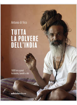 TUTTA LA POLVERE DELL'INDIA 1800 KM A PIEDI TRA BESTIE, BANDITI E DEI