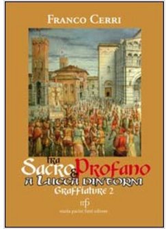 TRA SACRO E PROFANO A LUCCA E DINTORNI. GRAFFIATURE 2