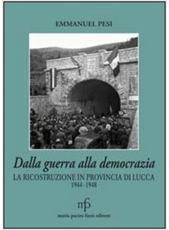 DALLA GUERRA ALLA DEMOCRAZIA. LA RICOSTRUZIONE IN PROVINCIA DI LUCCA 1944-1948