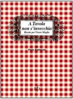 TAVOLA NON S'INVECCHIA. RICETTE PER VIVERE MEGLIO (A)