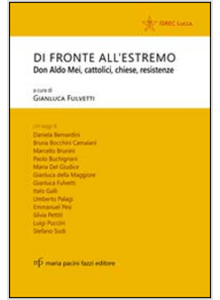 DI FRONTE ALL'ESTREMO. DON ALDO MEI, CATTOLICI, CHIESE, RESISTENZE