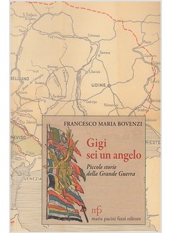 GIGI, SEI UN ANGELO. PICCOLE STORIE DELLA GRANDE GUERRA