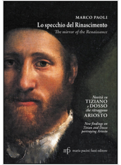 SPECCHIO DEL RINASCIMENTO. NOVITA' SU TIZIANO E DOSSO CHE RITRAGGONO ARIOSTO. ED