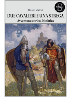 DUE CAVALIERI E UNA STREGA. UN'AVVENTURA STORICO-INIZIATICA