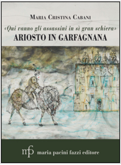 &laquo;QUI VANNO GLI ASSASSINI IN SI' GRAN SCHIERA&raquo;. ARIOSTO IN GARFAGNANA