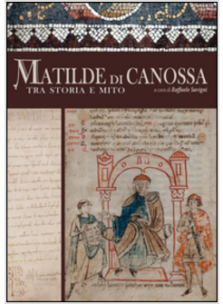 MATILDE DI CANOSSA TRA STORIA E MITO. EDIZ. ILLUSTRATA