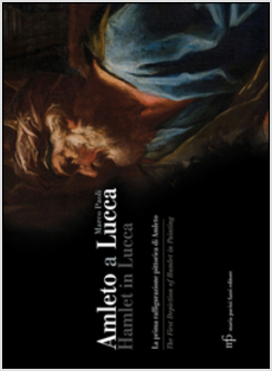 AMLETO A LUCCA. LA PRIMA RAFFIGURAZIONE PITTORICA DI AMLETO-HAMLET IN LUCCA. THE