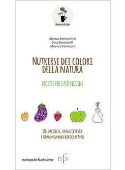 NUTRIRSI DEI COLORI DELLA NATURA. RICETTE PER I PIU' PICCINI