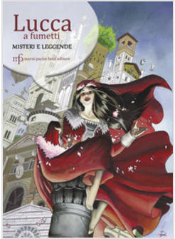 LUCCA A FUMETTI. MISTERI E LEGGENDE. EDIZ. A COLORI