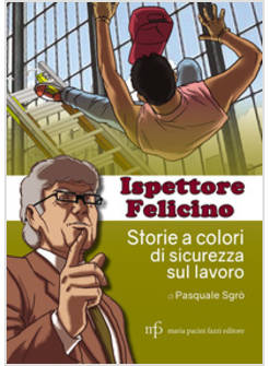 ISPETTORE FELICINO. STORIE A COLORI DI SICUREZZA SUL LAVORO. EDIZ. A COLORI