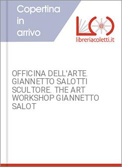 OFFICINA DELL'ARTE. GIANNETTO SALOTTI SCULTORE. THE ART WORKSHOP GIANNETTO SALOT