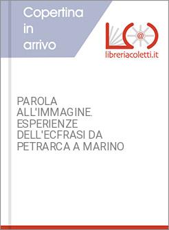 PAROLA ALL'IMMAGINE. ESPERIENZE DELL'ECFRASI DA PETRARCA A MARINO