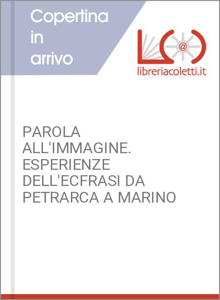 PAROLA ALL'IMMAGINE. ESPERIENZE DELL'ECFRASI DA PETRARCA A MARINO