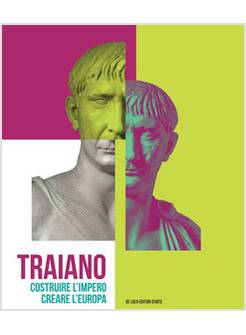 TRAIANO. COSTRUIRE L'IMPERO, CREARE L'EUROPA. CATALOGO DELLA MOSTRA