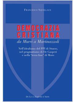 LA DEMOCRAZIA CRISTIANA DA MURRI A MARTINAZZOLI NELL'IDEALISMO DEL PPI DI STURZO