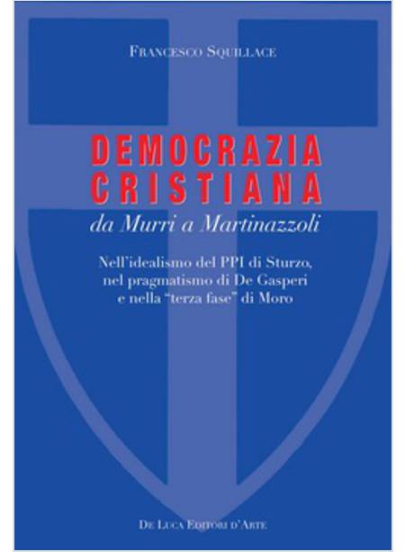 LA DEMOCRAZIA CRISTIANA DA MURRI A MARTINAZZOLI NELL'IDEALISMO DEL PPI DI STURZO