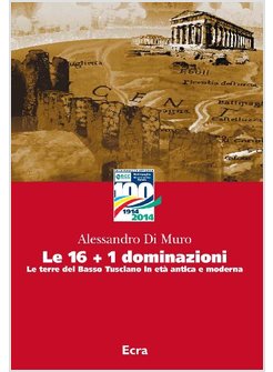 LE 16 + 1 DOMINAZIONI. LE TERRE DEL BASSO TUSCIANO IN ETA' ANTICA E MODERNA